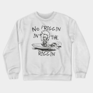 No Friggin in the Riggin Crewneck Sweatshirt